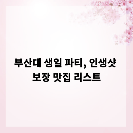 부산대 생일 파티, 인생샷 보장 맛집 리스트