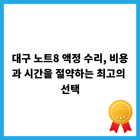 대구 노트8 액정 수리, 비용과 시간을 절약하는 최고의 선택