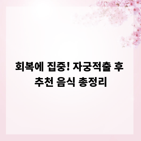 회복에 집중! 자궁적출 후 추천 음식 총정리