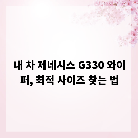 내 차 제네시스 G330 와이퍼, 최적 사이즈 찾는 법