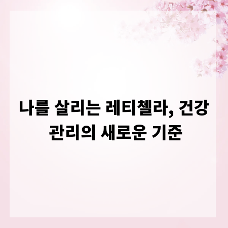 나를 살리는 레티첼라, 건강 관리의 새로운 기준