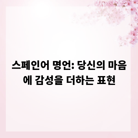 스페인어 명언: 당신의 마음에 감성을 더하는 표현