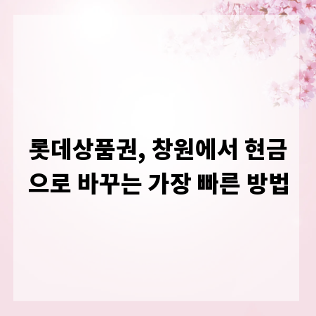 롯데상품권, 창원에서 현금으로 바꾸는 가장 빠른 방법