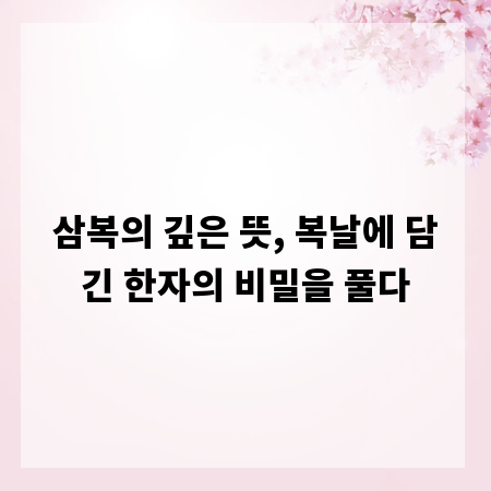 삼복의 깊은 뜻, 복날에 담긴 한자의 비밀을 풀다