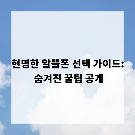 현명한 알뜰폰 선택 가이드: 숨겨진 꿀팁 공개