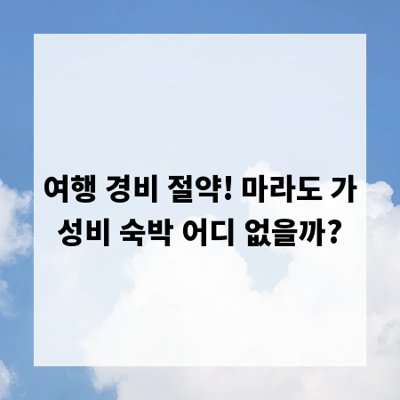 여행 경비 절약! 마라도 가성비 숙박 어디 없을까?
