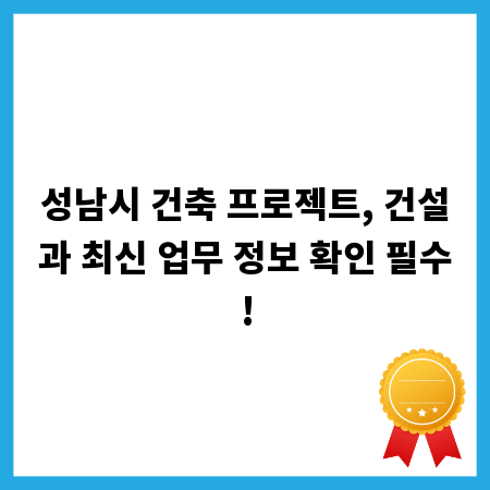 성남시 건축 프로젝트, 건설과 최신 업무 정보 확인 필수!