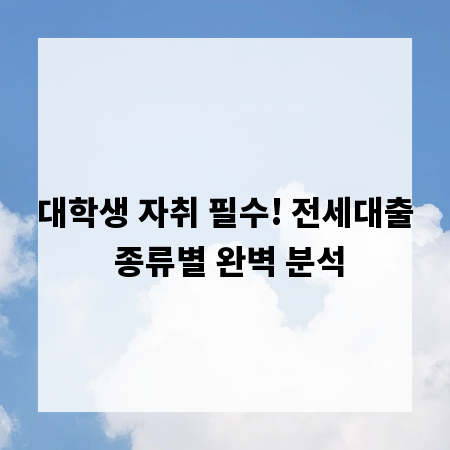 대학생 자취 필수! 전세대출 종류별 완벽 분석