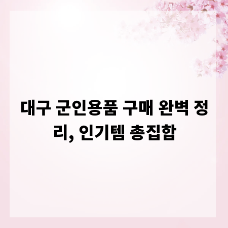 대구 군인용품 구매 완벽 정리, 인기템 총집합