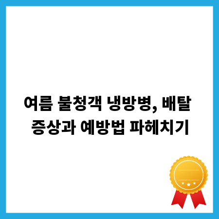 여름 불청객 냉방병, 배탈 증상과 예방법 파헤치기
