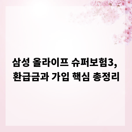 삼성 올라이프 슈퍼보험3, 환급금과 가입 핵심 총정리