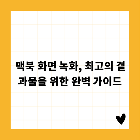 맥북 화면 녹화, 최고의 결과물을 위한 완벽 가이드