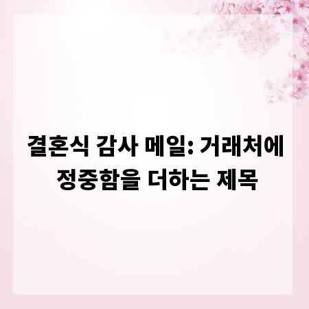 결혼식 감사 메일: 거래처에 정중함을 더하는 제목