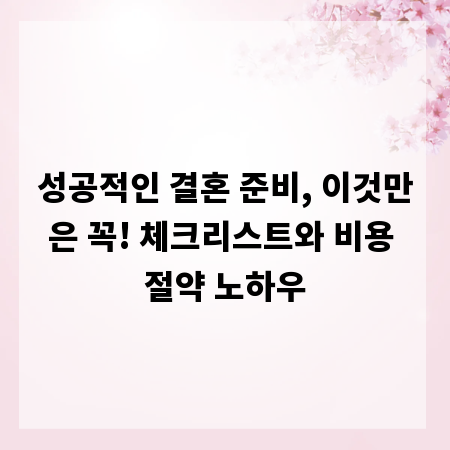성공적인 결혼 준비, 이것만은 꼭! 체크리스트와 비용 절약 노하우