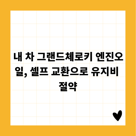 내 차 그랜드체로키 엔진오일, 셀프 교환으로 유지비 절약