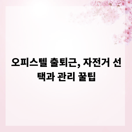 오피스텔 출퇴근, 자전거 선택과 관리 꿀팁