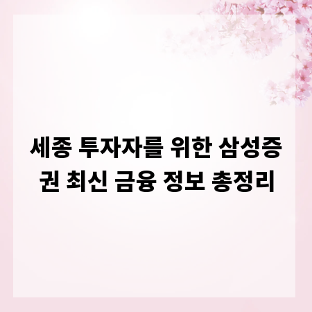 세종 투자자를 위한 삼성증권 최신 금융 정보 총정리