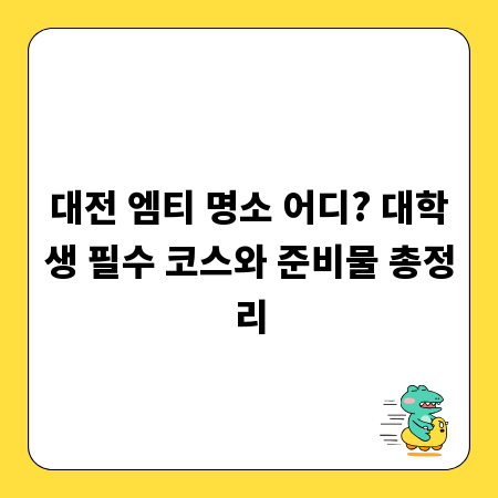 대전 엠티 명소 어디? 대학생 필수 코스와 준비물 총정리