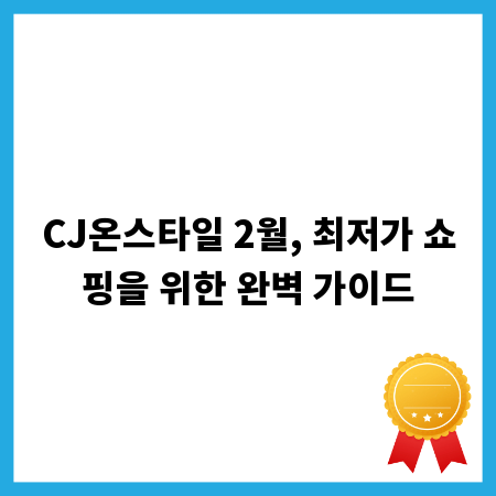 CJ온스타일 2월, 최저가 쇼핑을 위한 완벽 가이드