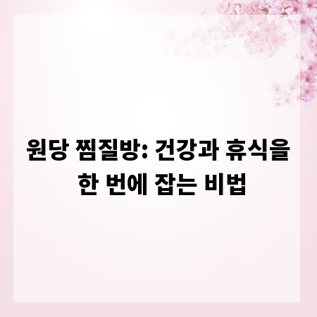 원당 찜질방: 건강과 휴식을 한 번에 잡는 비법