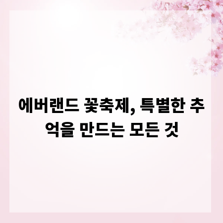 에버랜드 꽃축제, 특별한 추억을 만드는 모든 것