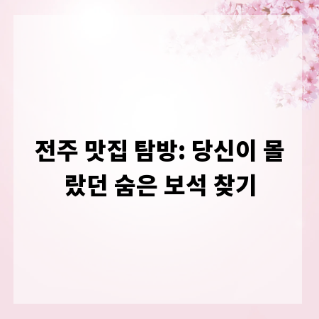 전주 맛집 탐방: 당신이 몰랐던 숨은 보석 찾기