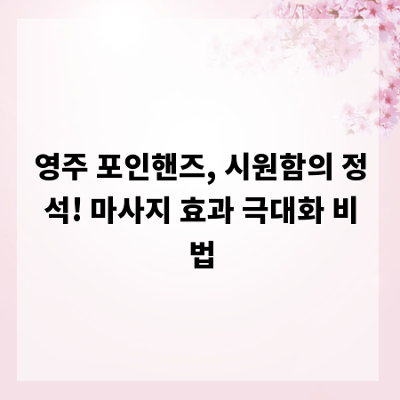 영주 포인핸즈, 시원함의 정석! 마사지 효과 극대화 비법