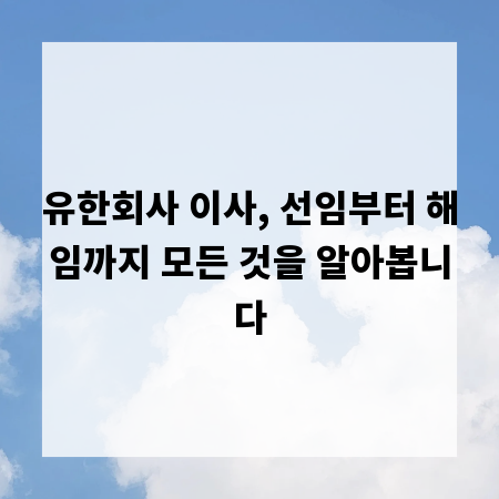 유한회사 이사, 선임부터 해임까지 모든 것을 알아봅니다
