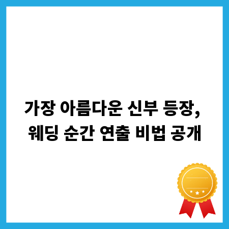 가장 아름다운 신부 등장, 웨딩 순간 연출 비법 공개