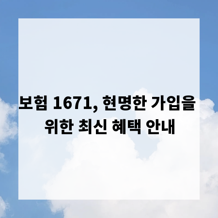 보험 1671, 현명한 가입을 위한 최신 혜택 안내