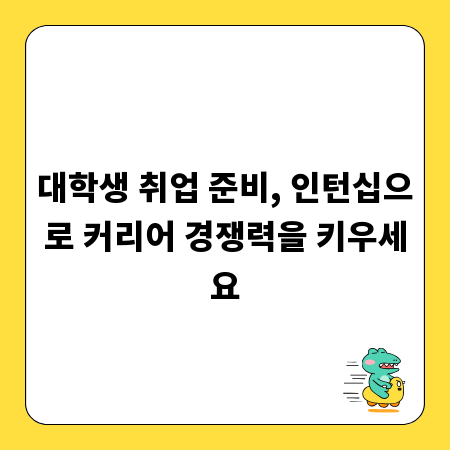 대학생 취업 준비, 인턴십으로 커리어 경쟁력을 키우세요