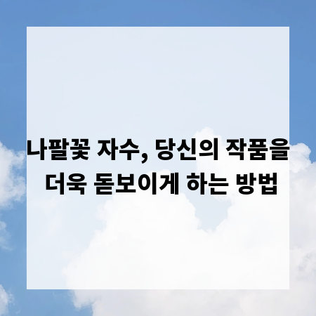 나팔꽃 자수, 당신의 작품을 더욱 돋보이게 하는 방법