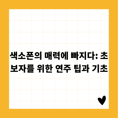 색소폰의 매력에 빠지다: 초보자를 위한 연주 팁과 기초