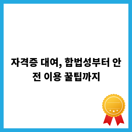 자격증 대여, 합법성부터 안전 이용 꿀팁까지