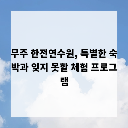 무주 한전연수원, 특별한 숙박과 잊지 못할 체험 프로그램