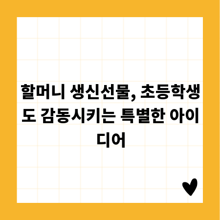 할머니 생신선물, 초등학생도 감동시키는 특별한 아이디어