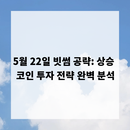 5월 22일 빗썸 공략: 상승 코인 투자 전략 완벽 분석