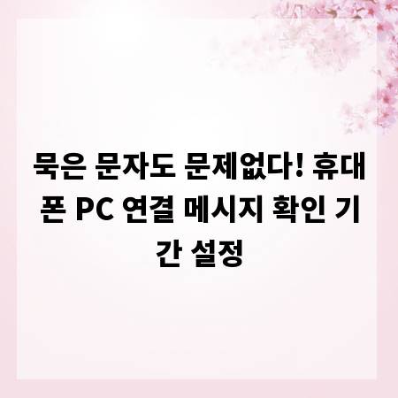 묵은 문자도 문제없다! 휴대폰 PC 연결 메시지 확인 기간 설정