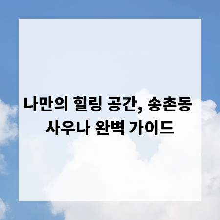 나만의 힐링 공간, 송촌동 사우나 완벽 가이드