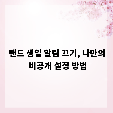 밴드 생일 알림 끄기, 나만의 비공개 설정 방법