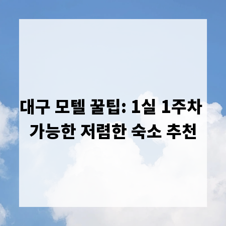 대구 모텔 꿀팁: 1실 1주차 가능한 저렴한 숙소 추천