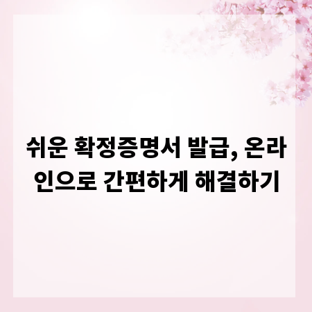 쉬운 확정증명서 발급, 온라인으로 간편하게 해결하기