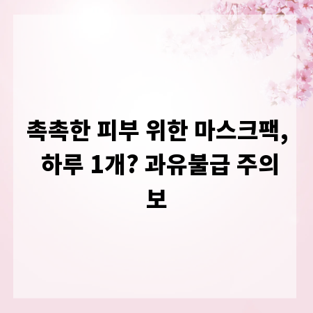 촉촉한 피부 위한 마스크팩, 하루 1개? 과유불급 주의보