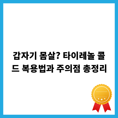 갑자기 몸살? 타이레놀 콜드 복용법과 주의점 총정리