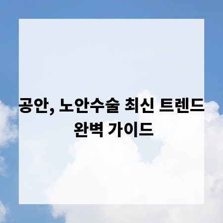 공안, 노안수술 최신 트렌드 완벽 가이드