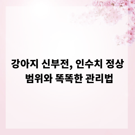 강아지 신부전, 인수치 정상 범위와 똑똑한 관리법