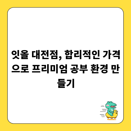 잇올 대전점, 합리적인 가격으로 프리미엄 공부 환경 만들기