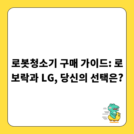 로봇청소기 구매 가이드: 로보락과 LG, 당신의 선택은?
