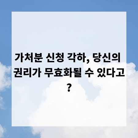 가처분 신청 각하, 당신의 권리가 무효화될 수 있다고?