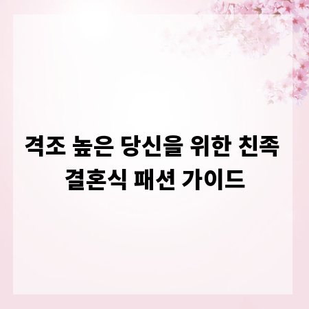 격조 높은 당신을 위한 친족 결혼식 패션 가이드